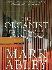The Organist: Fugues, Fatherhood, and a Fragile Mind 